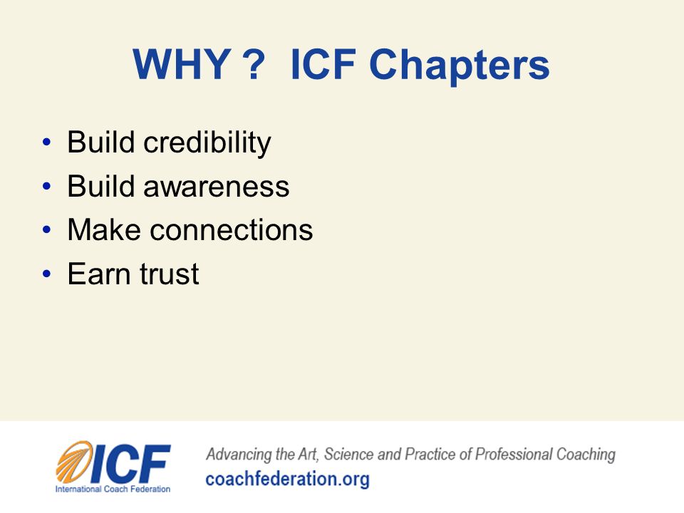 WHY ICF Chapters Build credibility Build awareness Make connections Earn trust