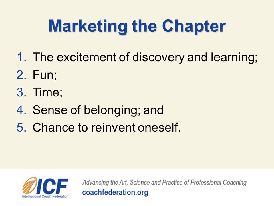 Marketing the Chapter 1.The excitement of discovery and learning; 2.Fun; 3.Time; 4.Sense of belonging; and 5.Chance to reinvent oneself.