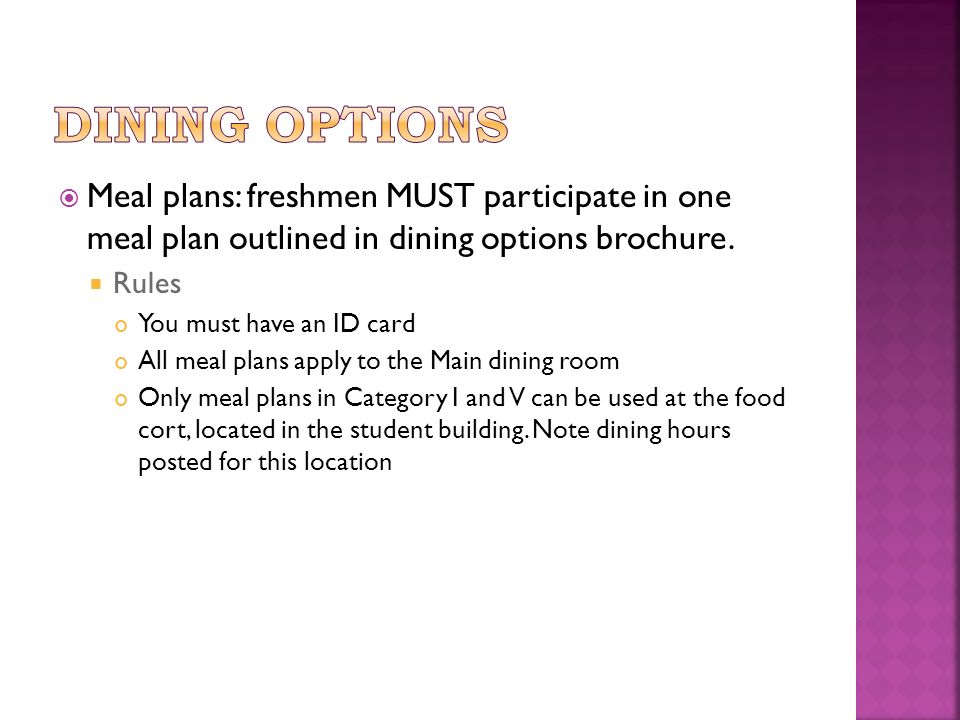  Meal plans: freshmen MUST participate in one meal plan outlined in dining options brochure.