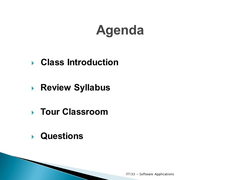  Class Introduction  Review Syllabus  Tour Classroom  Questions Agenda IT133 - Software Applications