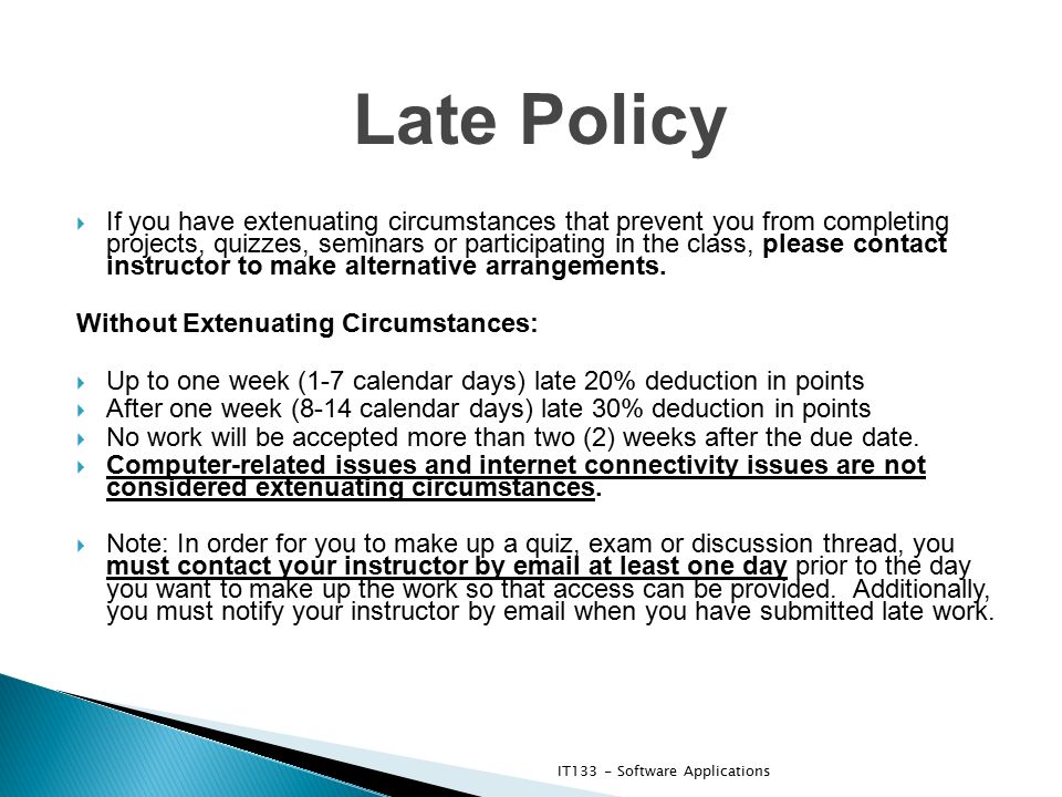 Late Policy  If you have extenuating circumstances that prevent you from completing projects, quizzes, seminars or participating in the class, please contact instructor to make alternative arrangements.