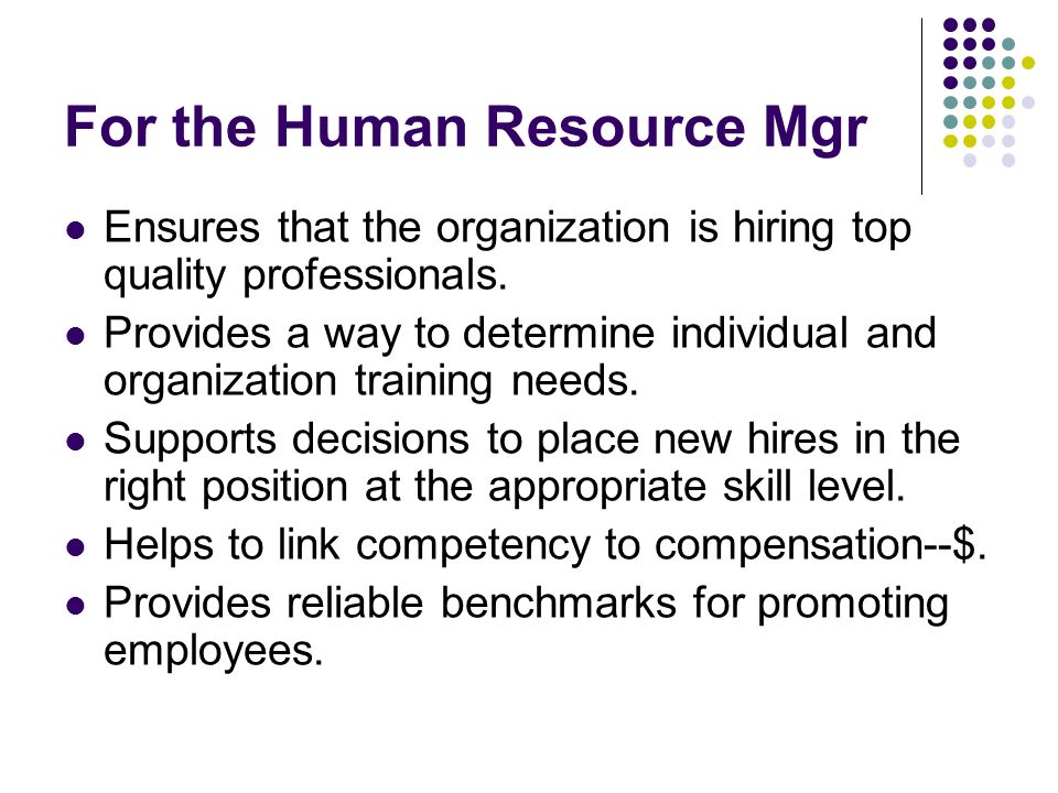 For the Human Resource Mgr Ensures that the organization is hiring top quality professionals.