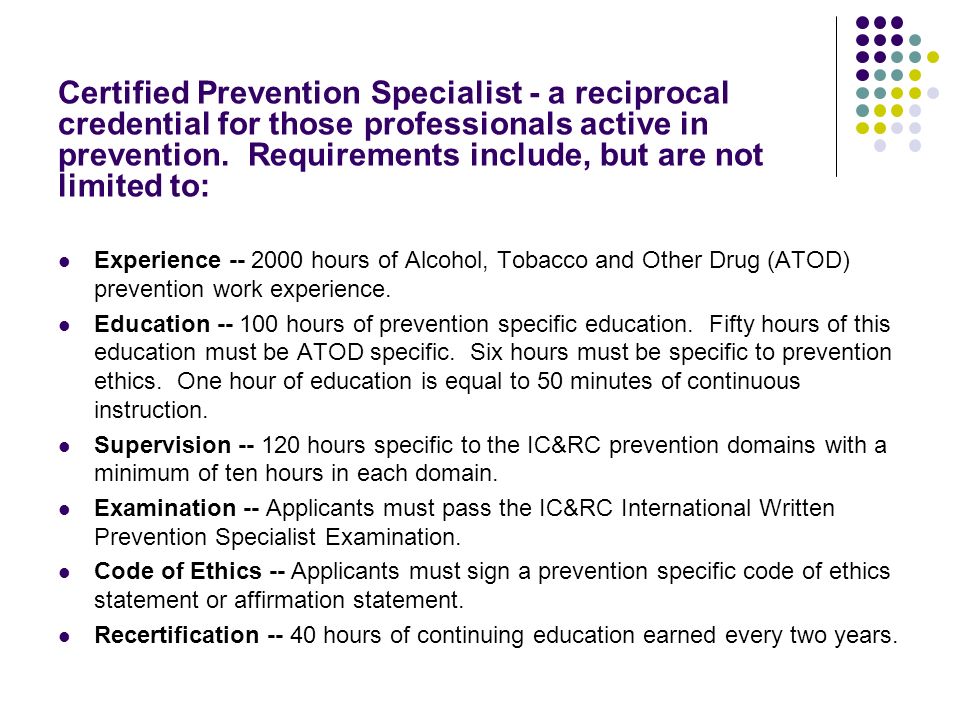 Certified Prevention Specialist - a reciprocal credential for those professionals active in prevention.