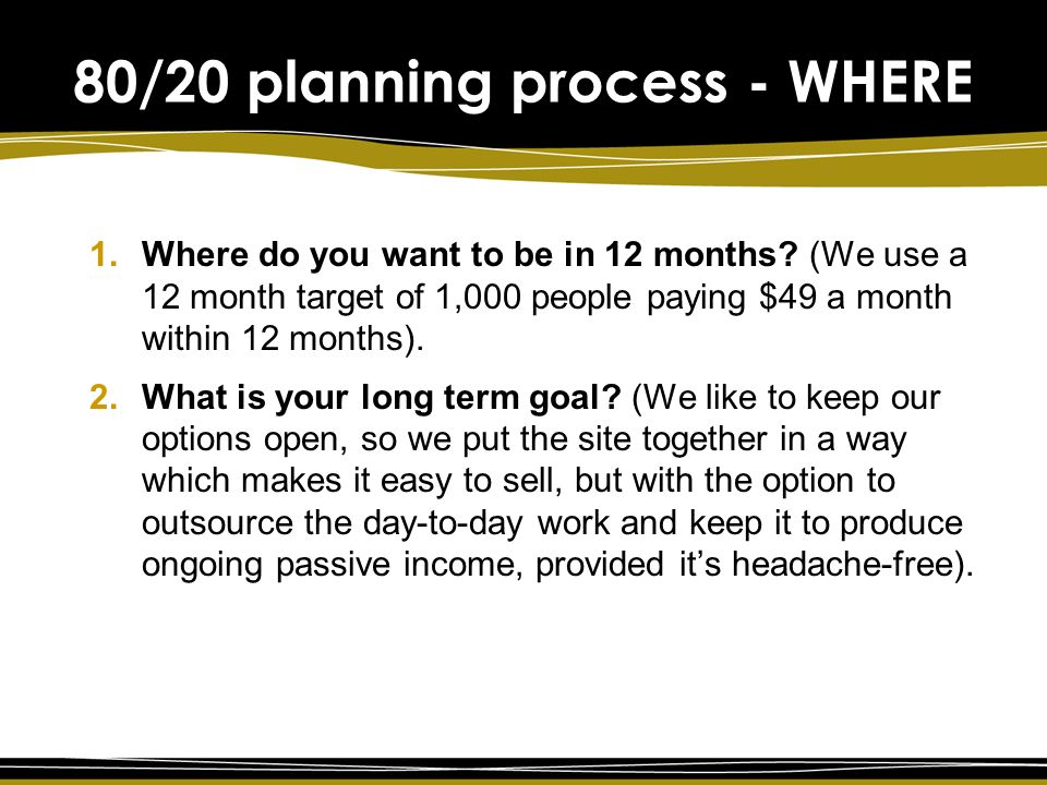 80/20 planning process - WHERE 1.Where do you want to be in 12 months.