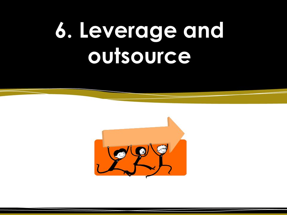 6. Leverage and outsource