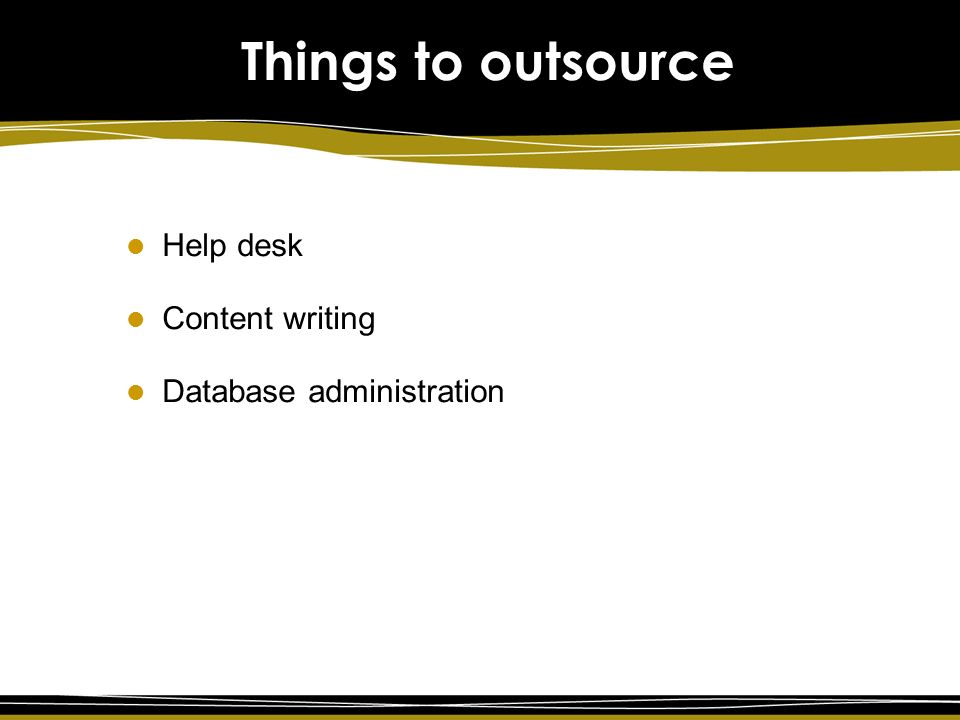 Things to outsource Help desk Content writing Database administration
