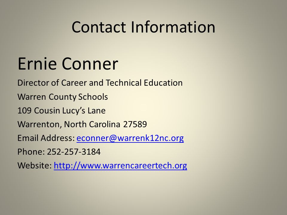 Contact Information Ernie Conner Director of Career and Technical Education Warren County Schools 109 Cousin Lucy’s Lane Warrenton, North Carolina Address: Phone: Website: