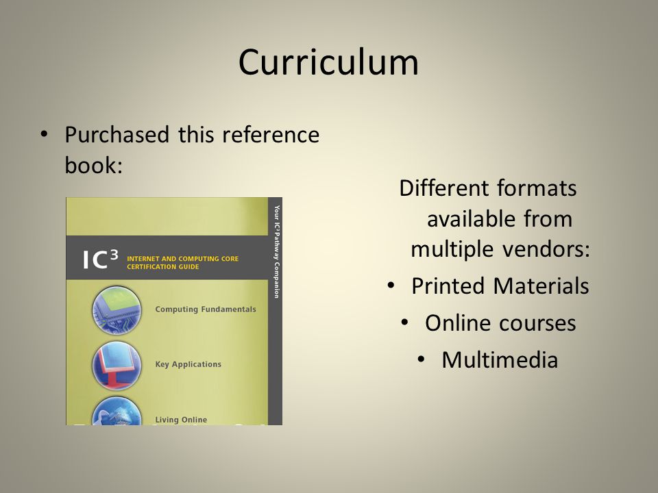 Curriculum Purchased this reference book: Different formats available from multiple vendors: Printed Materials Online courses Multimedia