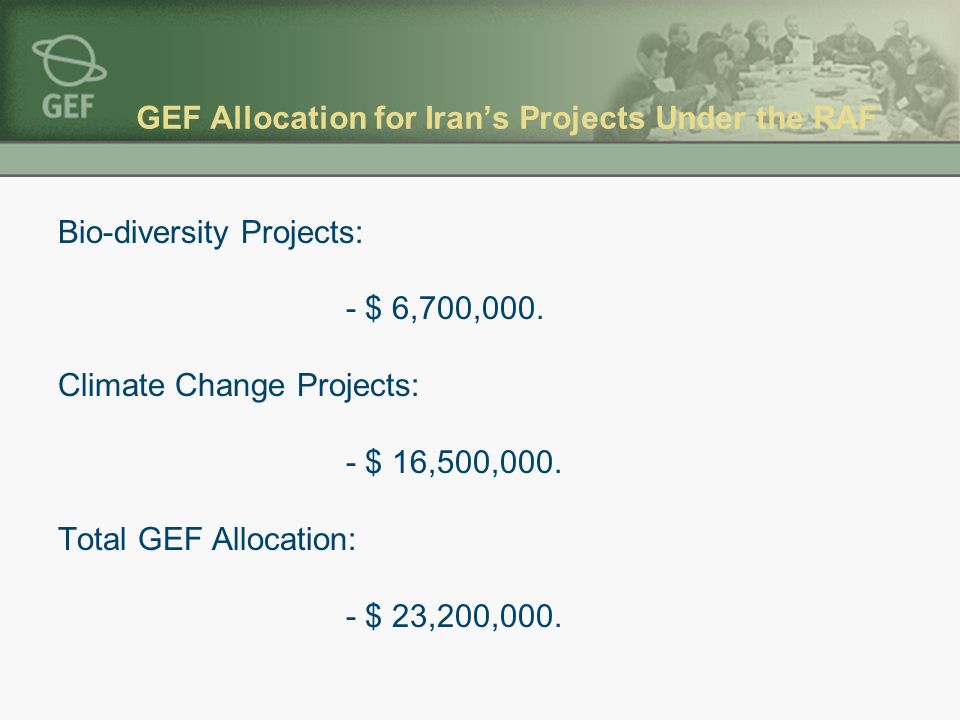 GEF Allocation for Iran’s Projects Under the RAF Bio-diversity Projects: - $ 6,700,000.
