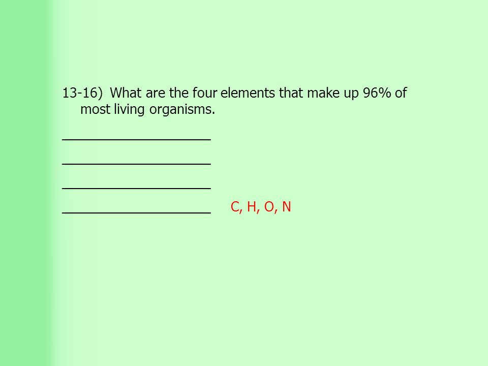 13-16) What are the four elements that make up 96% of most living organisms.