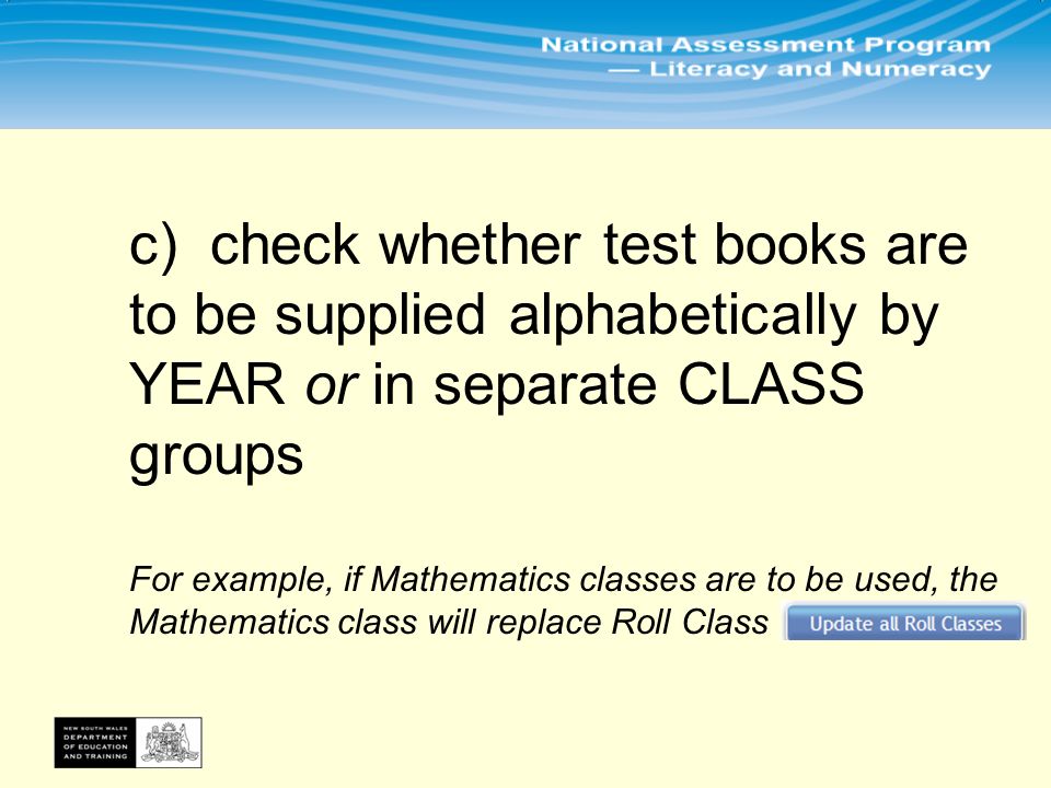 c) check whether test books are to be supplied alphabetically by YEAR or in separate CLASS groups For example, if Mathematics classes are to be used, the Mathematics class will replace Roll Class