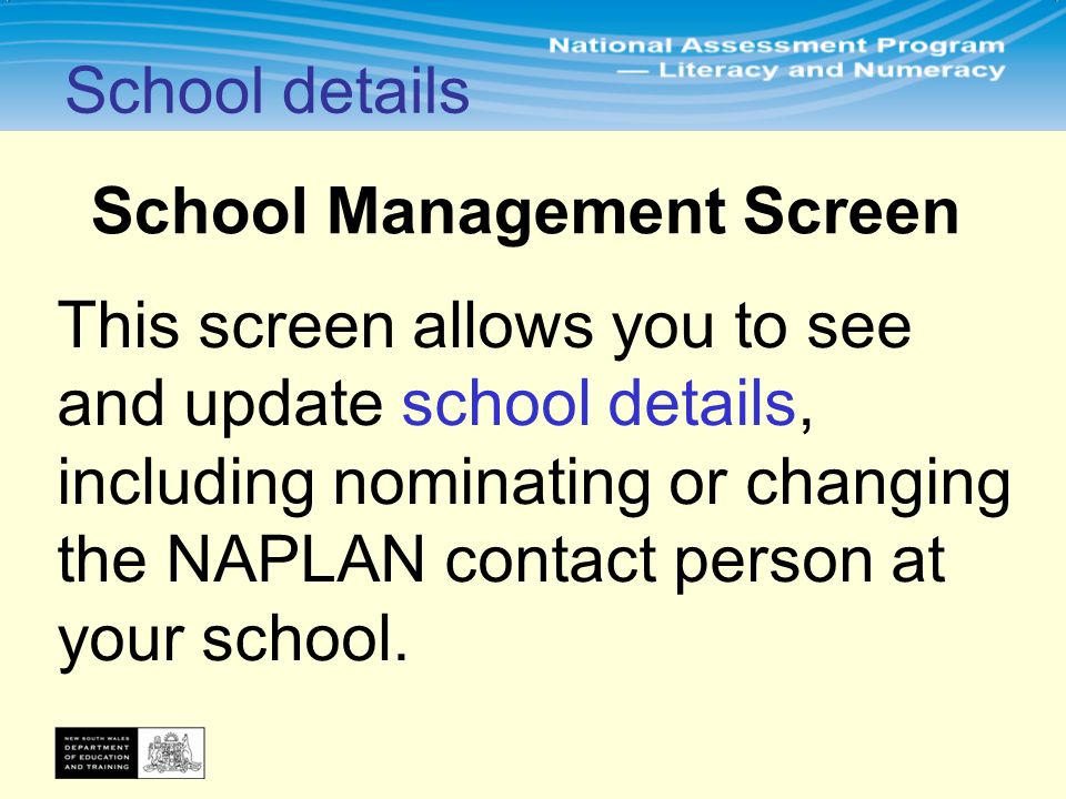 This screen allows you to see and update school details, including nominating or changing the NAPLAN contact person at your school.