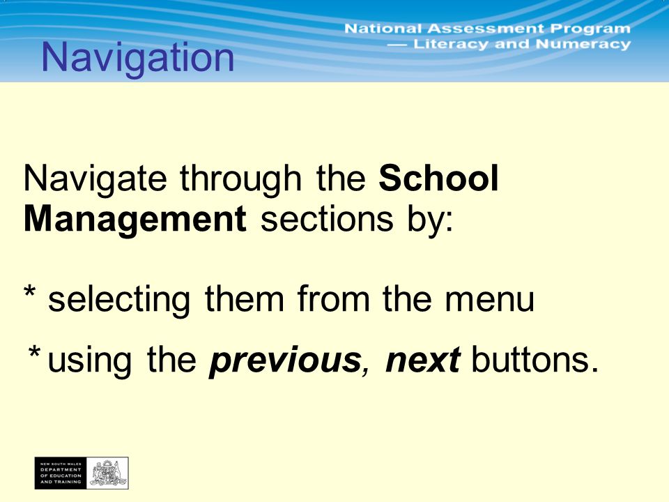 Navigate through the School Management sections by: * selecting them from the menu * using the previous, next buttons.