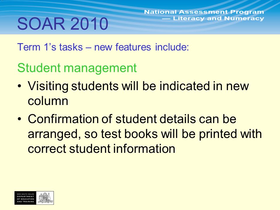 Term 1’s tasks – new features include: Student management Visiting students will be indicated in new column Confirmation of student details can be arranged, so test books will be printed with correct student information SOAR 2010
