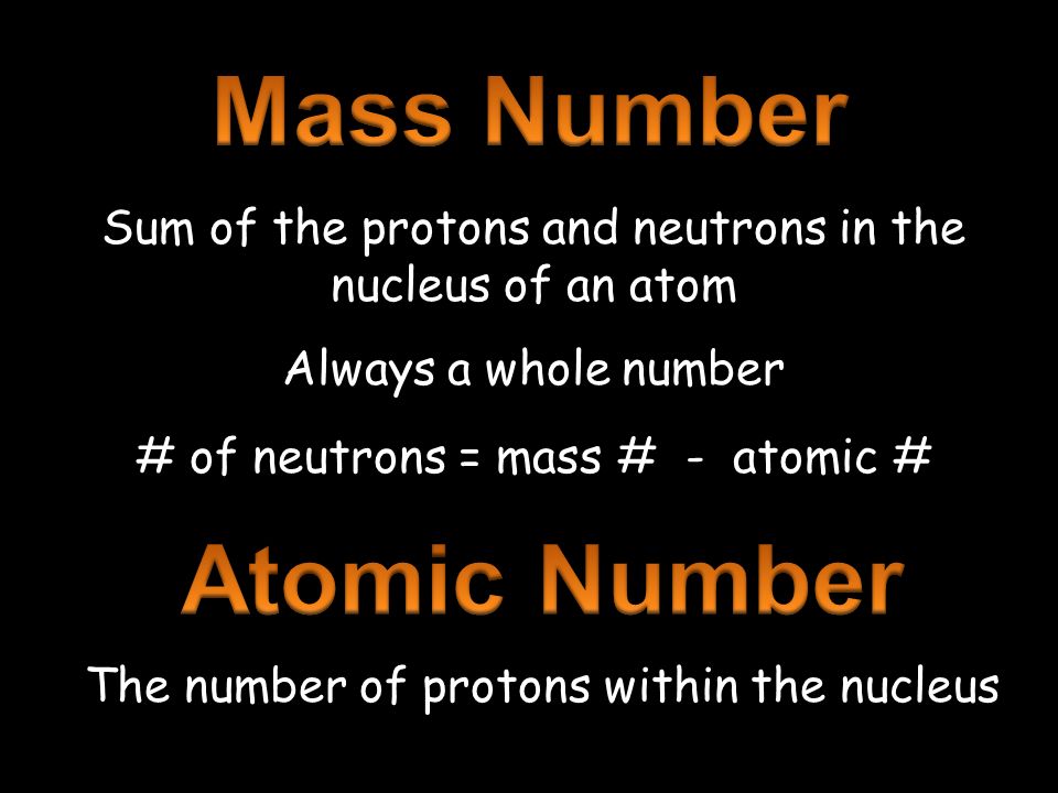 Sum of the protons and neutrons in the nucleus of an atom Always a whole number # of neutrons = mass # - atomic # The number of protons within the nucleus
