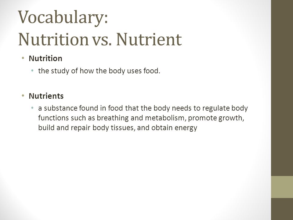 Vocabulary: Nutrition vs. Nutrient Nutrition the study of how the body uses food.