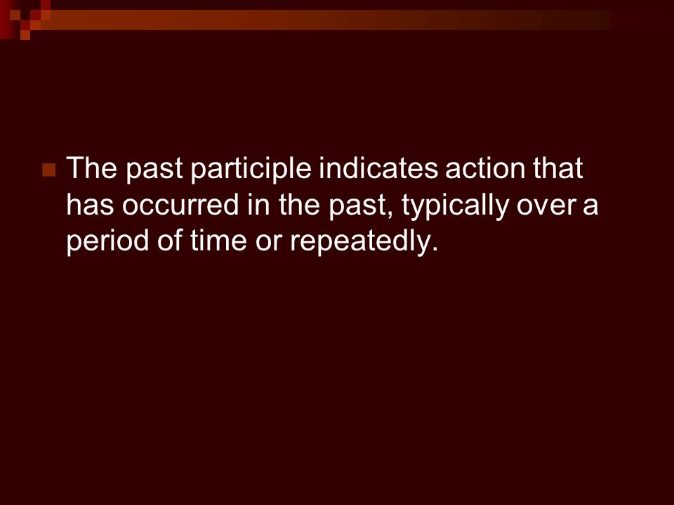 The past participle indicates action that has occurred in the past, typically over a period of time or repeatedly.