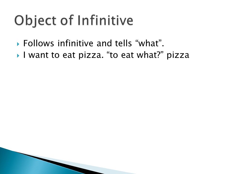  Follows infinitive and tells what .  I want to eat pizza. to eat what pizza