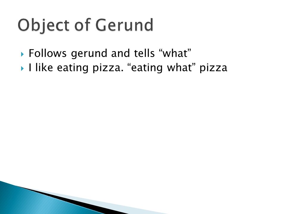  Follows gerund and tells what  I like eating pizza. eating what pizza