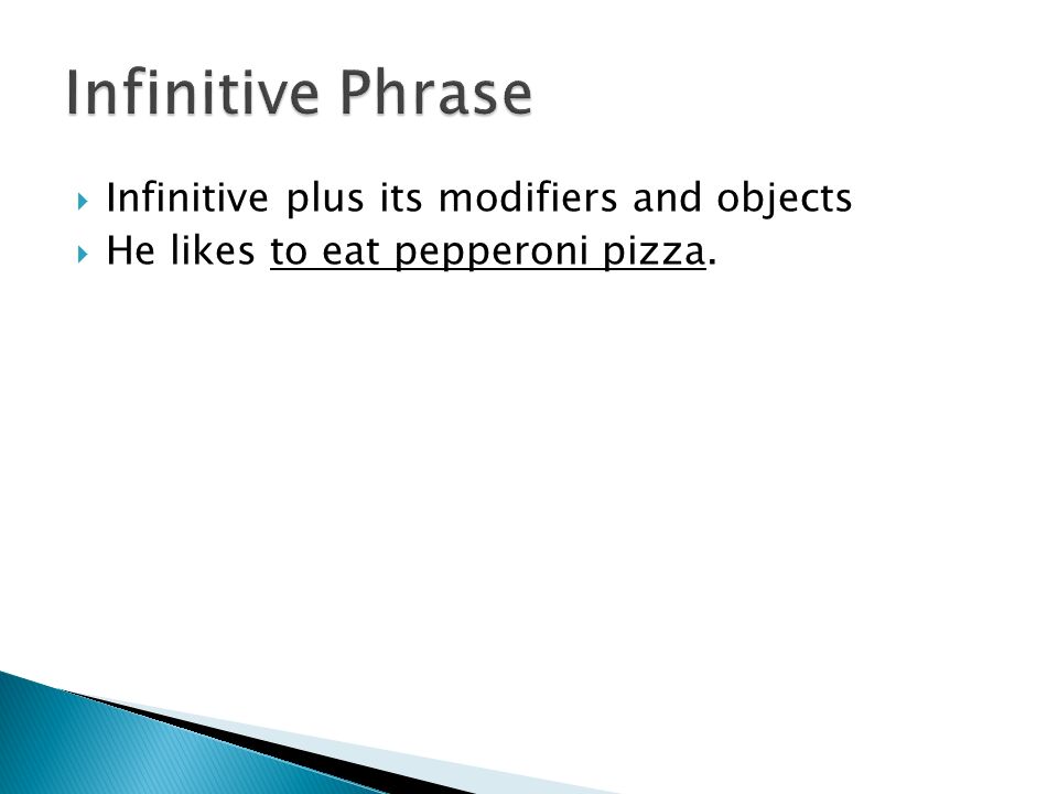  Infinitive plus its modifiers and objects  He likes to eat pepperoni pizza.