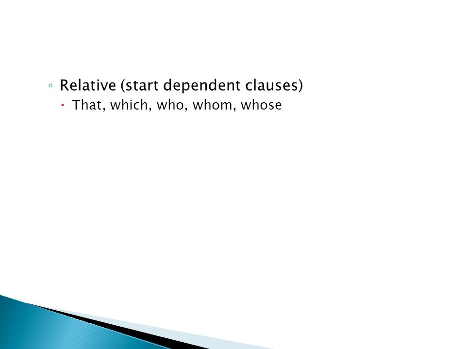 ◦ Relative (start dependent clauses)  That, which, who, whom, whose
