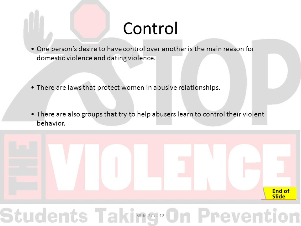 Slide 77 of 12 One person’s desire to have control over another is the main reason for domestic violence and dating violence.