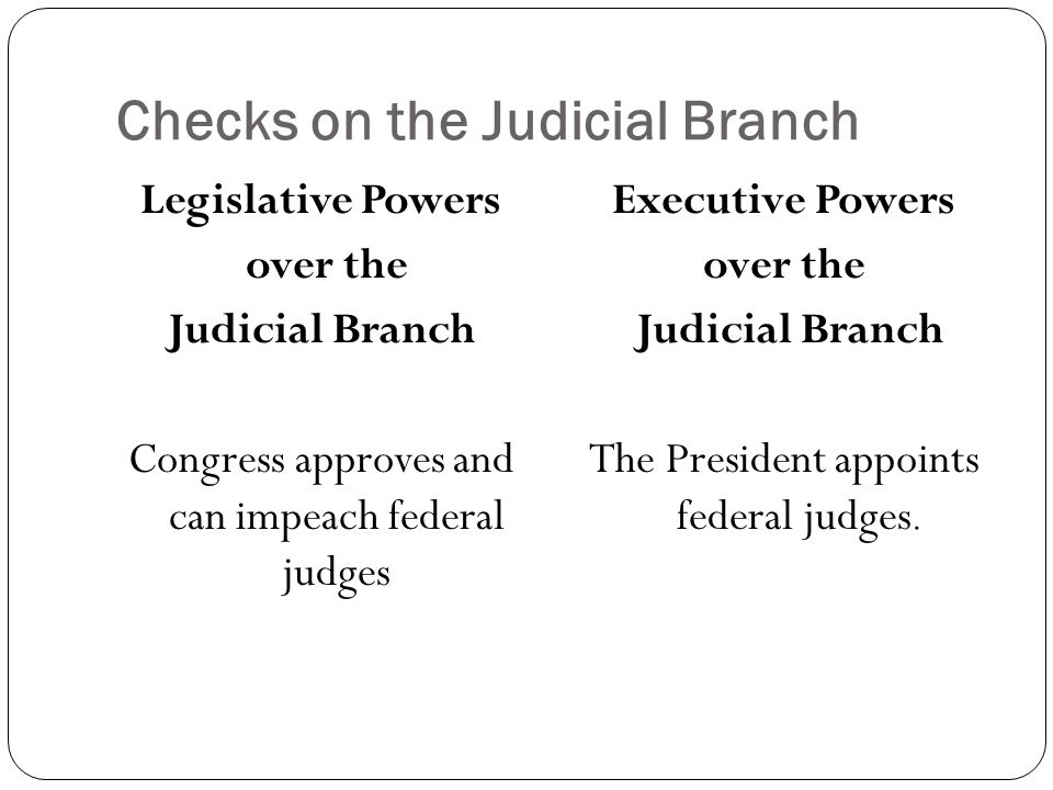 Judicial Checks Judicial Powers over the Legislative Branch The Judicial Branch can declare Congressional laws unconstitutional.
