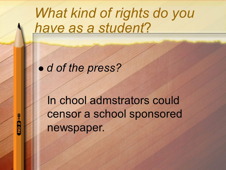 What kind of rights do you have as a student. d of the press.