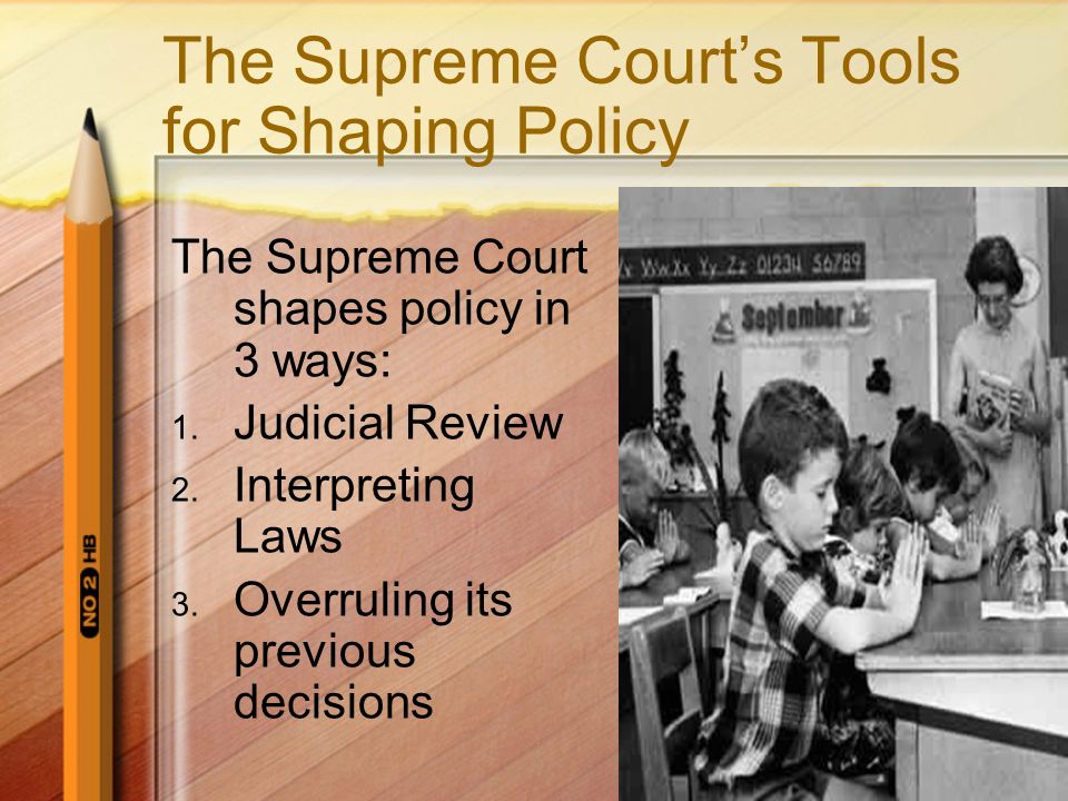 The Supreme Court’s Tools for Shaping Policy The Supreme Court shapes policy in 3 ways: 1.