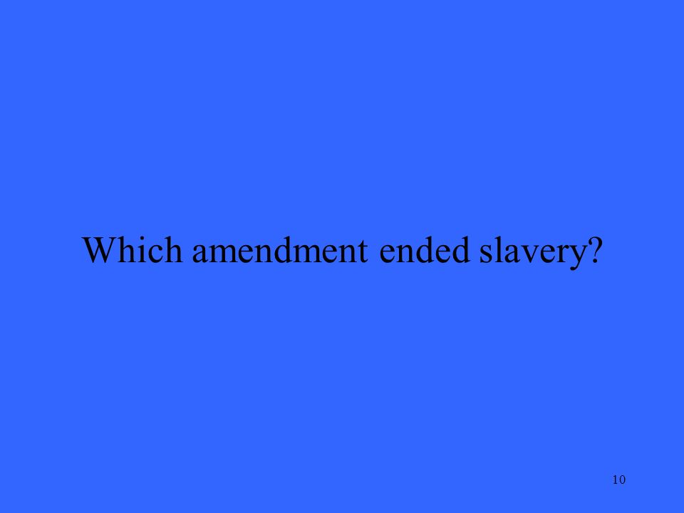 10 Which amendment ended slavery