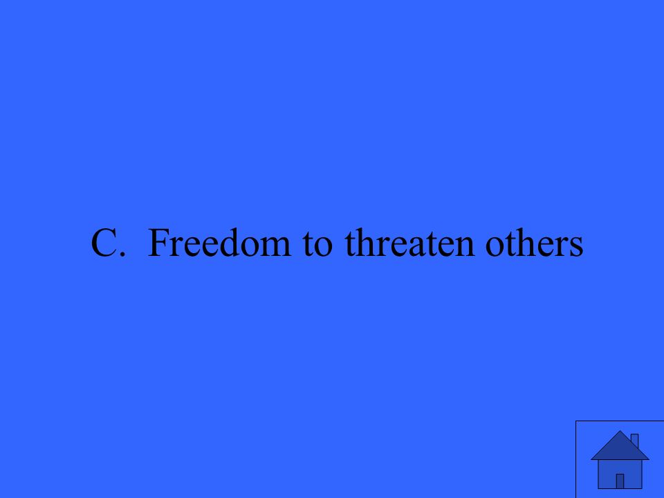 45 C. Freedom to threaten others