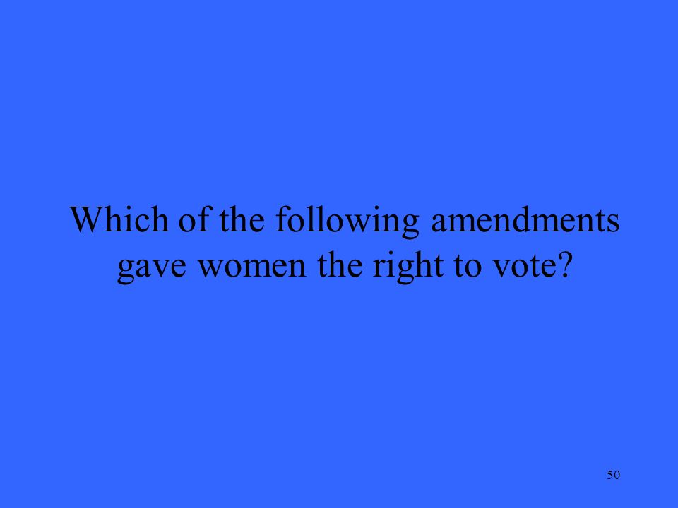 50 Which of the following amendments gave women the right to vote