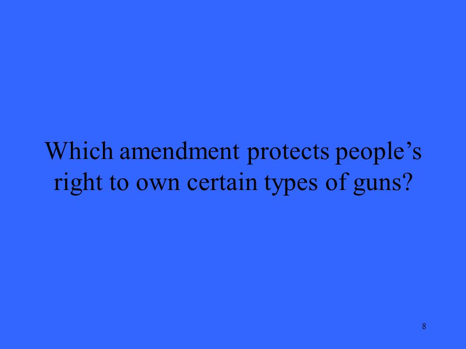 8 Which amendment protects people’s right to own certain types of guns