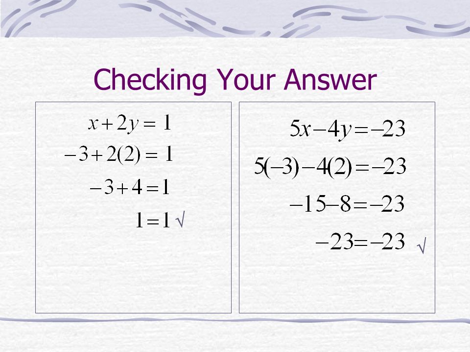 Almost Finished Checking Your Solution Check your answer by substituting for x and y in both equations.