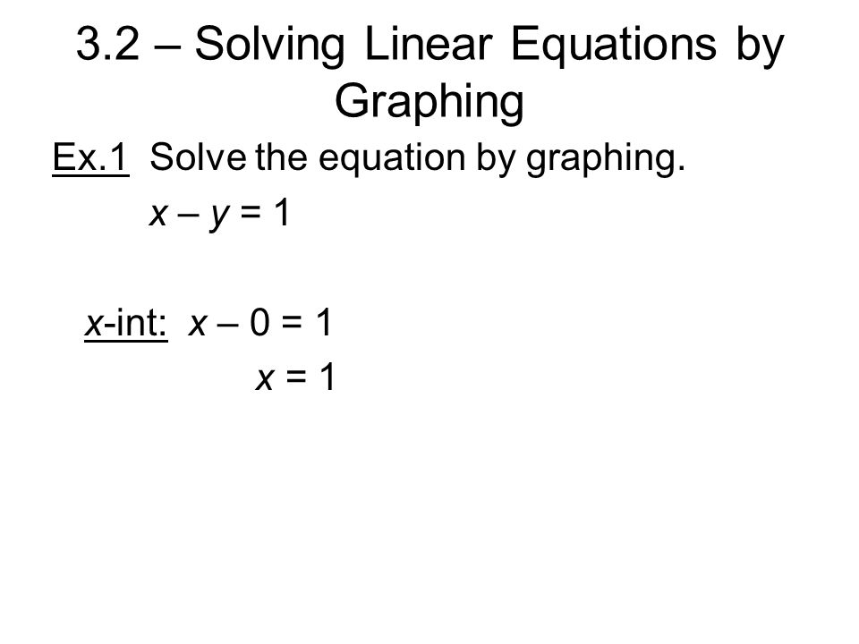 3.2 – Solving Linear Equations by Graphing Ex.1 Solve the equation by graphing.