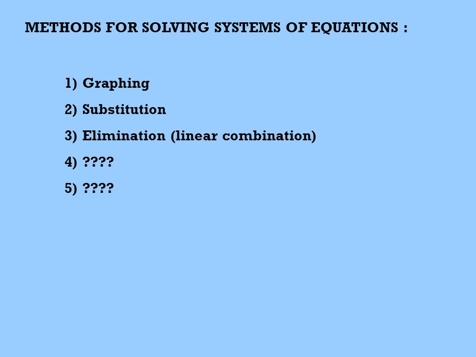 METHODS FOR SOLVING SYSTEMS OF EQUATIONS : 1)Graphing 2)Substitution 3)Elimination (linear combination) 4) .