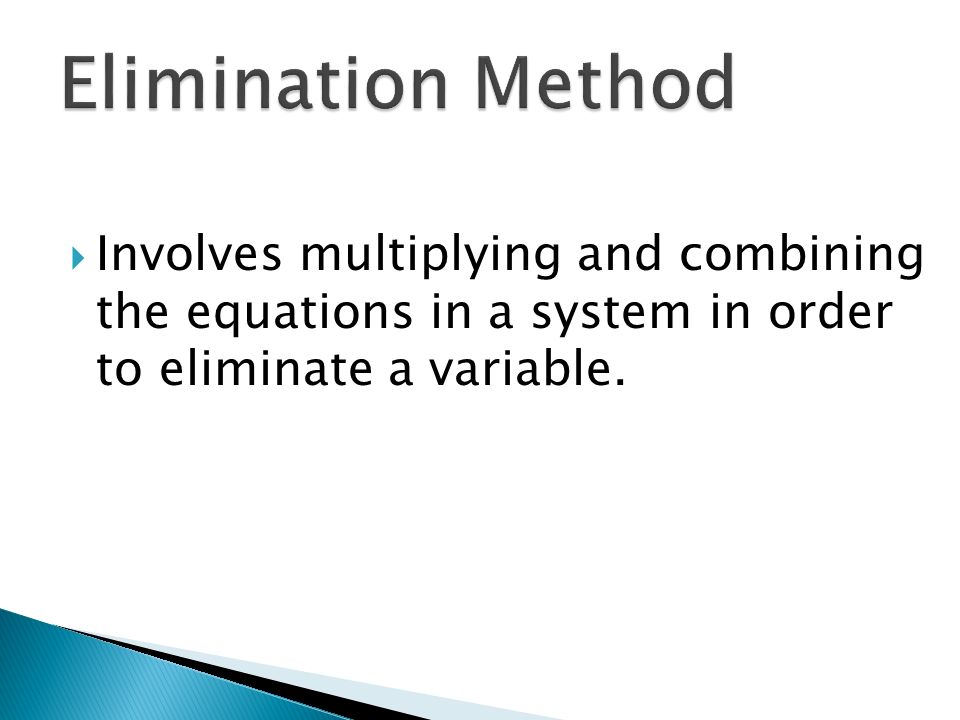  Involves multiplying and combining the equations in a system in order to eliminate a variable.
