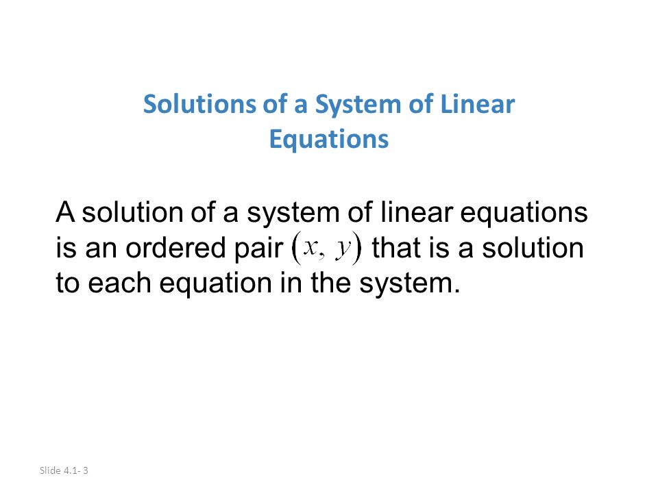 Slide Solutions of a System of Linear Equations A solution of a system of linear equations is an ordered pair that is a solution to each equation in the system.