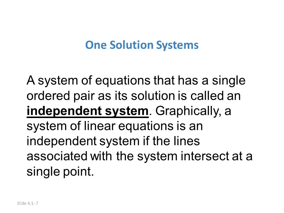 Slide One Solution Systems A system of equations that has a single ordered pair as its solution is called an independent system.