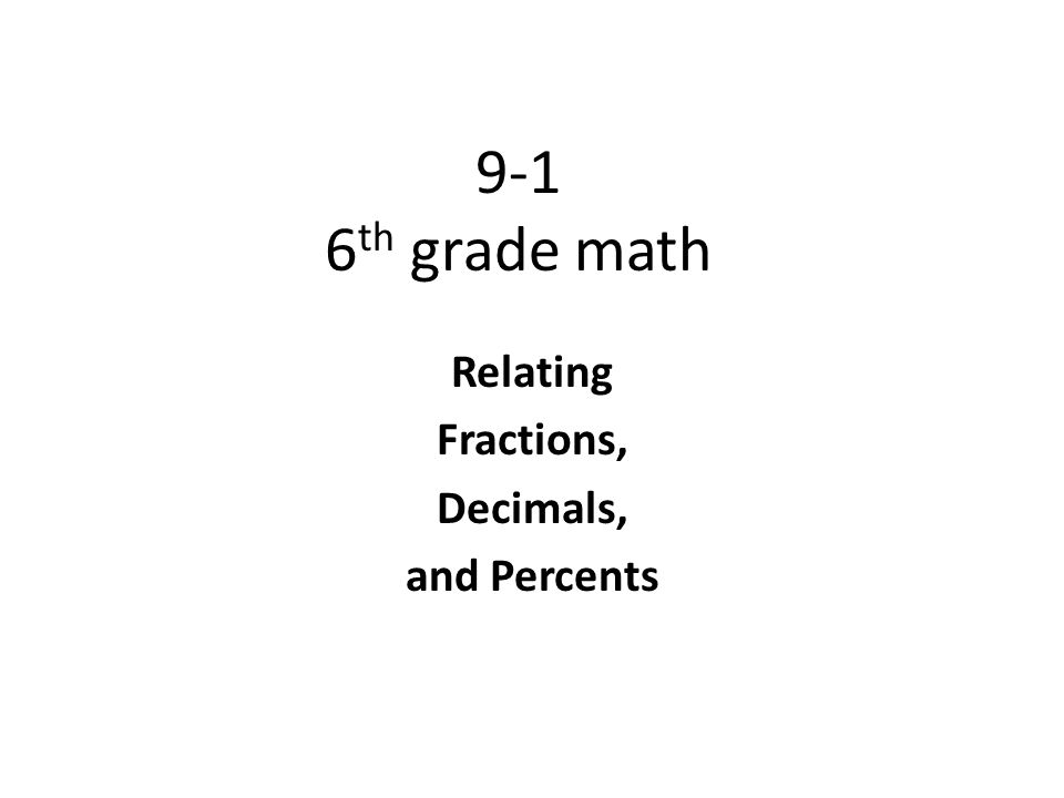 9-1 6 th grade math Relating Fractions, Decimals, and Percents