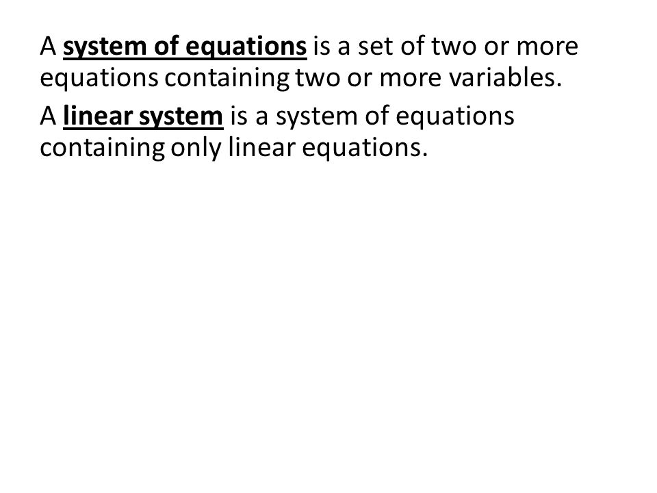 A system of equations is a set of two or more equations containing two or more variables.