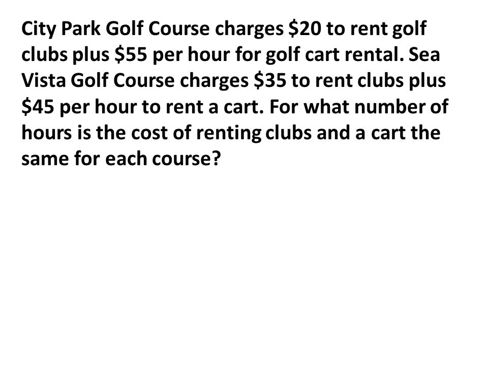 City Park Golf Course charges $20 to rent golf clubs plus $55 per hour for golf cart rental.