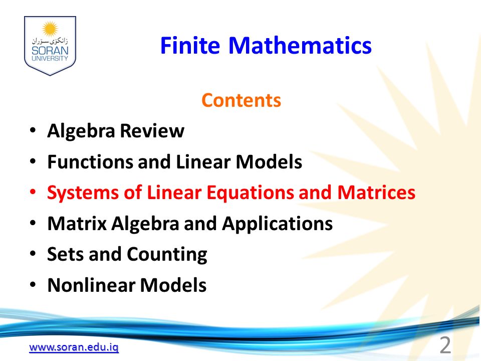 Finite Mathematics Contents Algebra Review Functions and Linear Models Systems of Linear Equations and Matrices Matrix Algebra and Applications Sets and Counting Nonlinear Models 2
