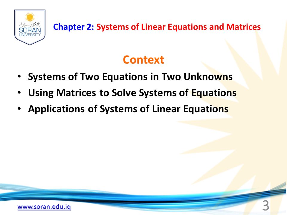 Chapter 2: Systems of Linear Equations and Matrices Context Systems of Two Equations in Two Unknowns Using Matrices to Solve Systems of Equations Applications of Systems of Linear Equations 3