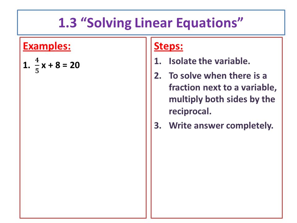 1.3 Solving Linear Equations Steps: 1.Isolate the variable.