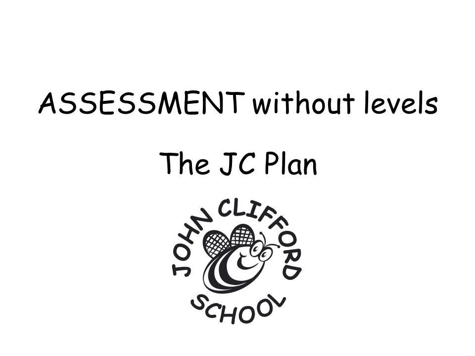 ASSESSMENT without levels The JC Plan
