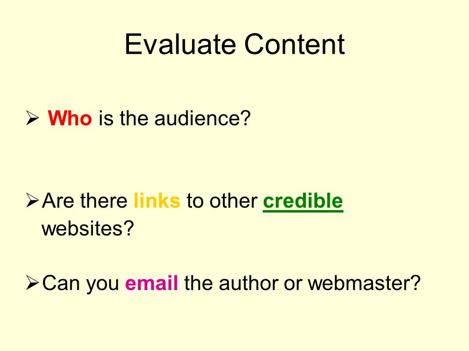 Evaluate Content  Who is the audience.  Are there links to other credible websites.