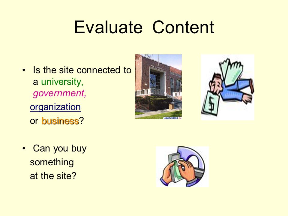 Evaluate Content Is the site connected to a university, government, organization business or business.