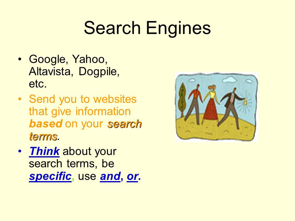 Search Engines Google, Yahoo, Altavista, Dogpile, etc.