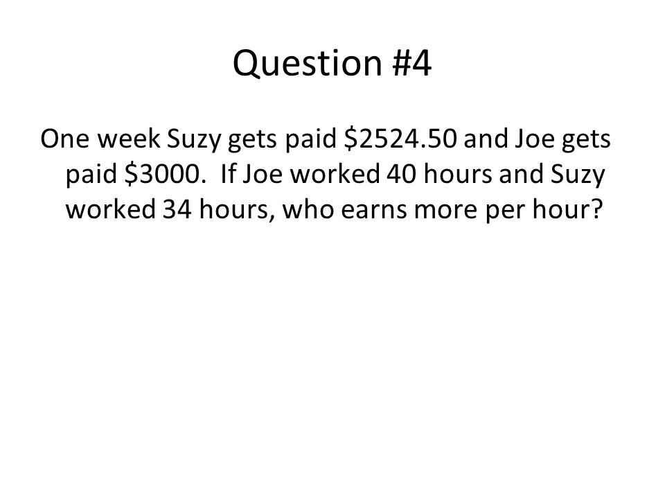 Question #4 One week Suzy gets paid $ and Joe gets paid $3000.